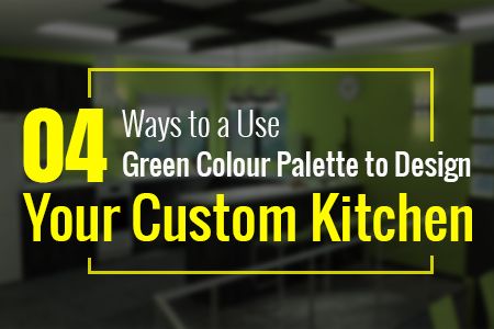 4 Ways to a Use Green Colour Palette to Design Your Custom Kitchen1