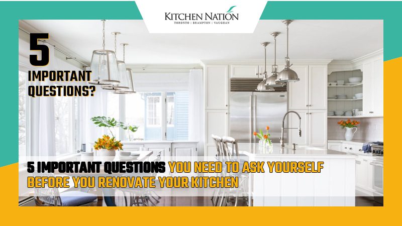 5 IMPORTANT QUESTIONS YOU NEED TO ASK YOURSELF BEFORE YOU RENOVATE YOUR KITCHEN